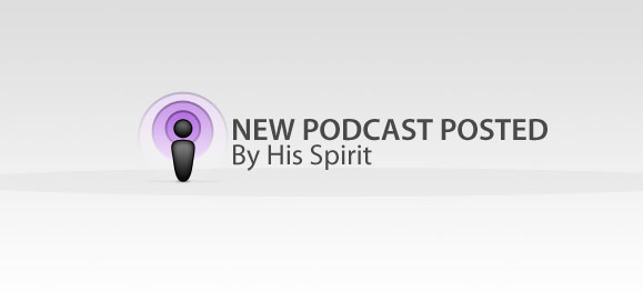 New Podcast Posted: By His Spirit