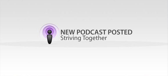 New Podcast Posted: Striving Together